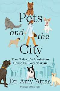 Pets and the City : True Tales of a Manhattan House Call Veterinarian