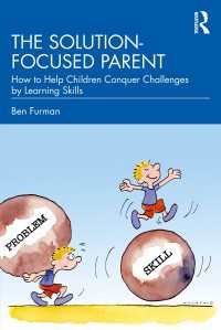 The Solution-focused Parent : How to Help Children Conquer Challenges by Learning Skills