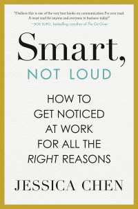 Smart, Not Loud : How to Get Noticed at Work for All the Right Reasons