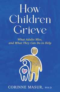 How Children Grieve : What Adults Miss, and What They Can Do To Help: A Guide for Parents, Teachers, Therapists, and Caregivers to Help Children Deal with Death, Divorce, and Moving
