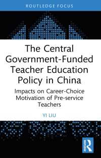 The Central Government-Funded Teacher Education Policy in China : Impacts on Career-Choice Motivation of Pre-service Teachers