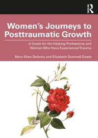 心的外傷後成長への女性の旅：対人援助職と心的外傷を経験した女性のためのガイド<br>Women’s Journeys to Posttraumatic Growth : A Guide for the Helping Professions and Women Who Have Experienced Trauma