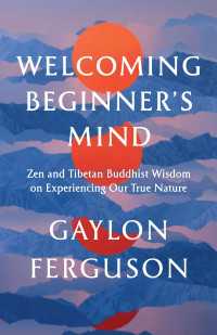 Welcoming Beginner's Mind : Zen and Tibetan Buddhist Wisdom on Experiencing Our True Nature