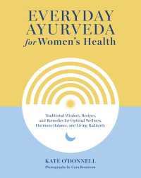 Everyday Ayurveda for Women's Health : Traditional Wisdom, Recipes, and Remedies for Optimal Wellness, Hormone Balance, and Living Radiantly