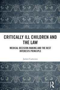 Critically Ill Children and the Law : Medical Decision-Making and the Best Interests Principle