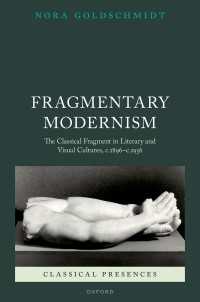 断片的モダニズム：文学と視覚文化における古典の断片1896-1936年<br>Fragmentary Modernism : The Classical Fragment in Literary and Visual Cultures, c.1896 - c.1936