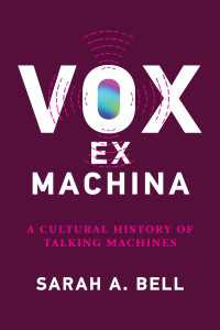 話す機械の文化史<br>Vox ex Machina : A Cultural History of Talking Machines