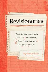 Revisionaries : What We Can Learn from the Lost, Unfinished, and Just Plain Bad Work of Great Writers