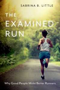 なぜよい人はよいランナーになるか<br>The Examined Run : Why Good People Make Better Runners