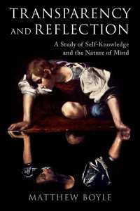 Transparency and Reflection : A Study of Self-Knowledge and the Nature of Mind