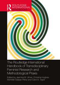 ラウトレッジ版　学際的フェミニズム研究と方法論的実践ハンドブック<br>The Routledge International Handbook of Transdisciplinary Feminist Research and Methodological Praxis