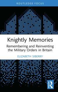 Knightly Memories : Remembering and Reinventing the Military Orders in Britain