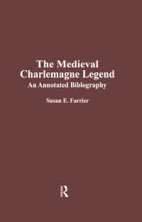 The Medieval Charlemagne Legend : An Annotated Bibliography