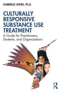 Culturally Responsive Substance Use Treatment : A Guide for Practitioners, Students, and Organizations