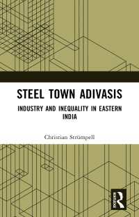 Steel Town Adivasis : Industry and Inequality in Eastern India