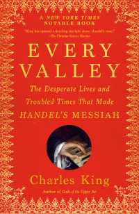 Every Valley : The Desperate Lives and Troubled Times That Made Handel's Messiah