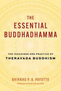 The Essential Buddhadhamma : The Teachings and Practice of Theravada Buddhism