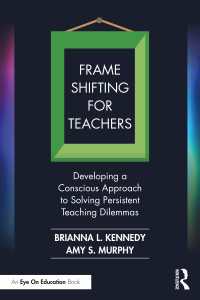 Frame Shifting for Teachers : Developing a Conscious Approach to Solving Persistent Teaching Dilemmas