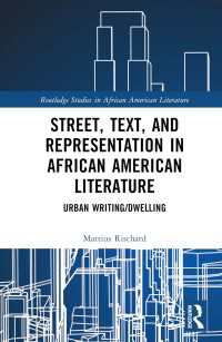 Street, Text, and Representation in African American Literature : Urban Writing/Dwelling