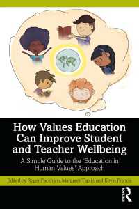 How Values Education Can Improve Student and Teacher Wellbeing : A Simple Guide to the ‘Education in Human Values’ Approach