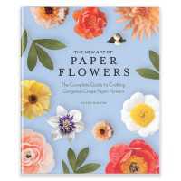 The New Art of Paper Flowers : The Complete Guide to Crafting Gorgeous Crepe Paper Flowers