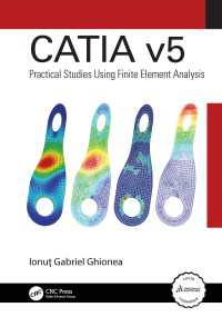 CATIA v5 : Practical Studies Using Finite Element Analysis