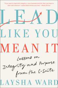 Lead Like You Mean It : Lessons on Integrity and Purpose from the C-Suite
