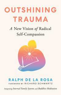 Outshining Trauma : A New Vision of Radical Self-Compassion Integrating Internal Family Systems and Buddhist Meditation