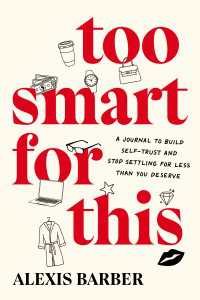 Too Smart for This : A Journal to Build Self-Trust and Stop Settling for Less Than You Deserve