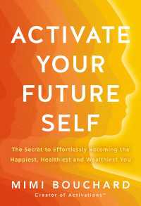 Activate Your Future Self : The Secret to Effortlessly Becoming the Happiest, Healthiest and Wealthiest You