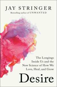 Desire : The Longings Inside Us and the New Science of How We Love, Heal, and Grow