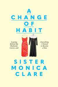 A Change of Habit : Leaving Behind My Husband, Career, and Everything I Owned to Become a Nun