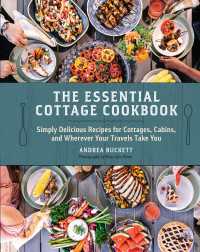 The Essential Cottage Cookbook : Simply Delicious Recipes for Cottages, Cabins, and Wherever Your Travels Take You