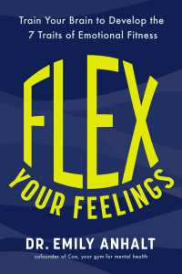 Flex Your Feelings : Train Your Brain to Develop the 7 Traits of Emotional Fitness