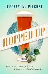 ビールはいかにしてグローバル産業になったか：旅行・貿易・味覚の世界史<br>Hopped Up : How Travel, Trade, and Taste Made Beer a Global Commodity