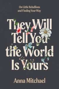 They Will Tell You the World Is Yours : On Little Rebellions and Finding Your Way