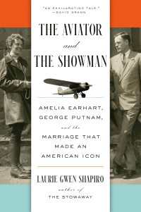 The Aviator and the Showman : Amelia Earhart, George Putnam, and the Marriage that Made an American Icon