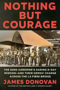 Nothing but Courage : The 82nd Airborne's Daring D-Day Mission--and Their Heroic Charge Across the La Fi&egrave;re Bridge