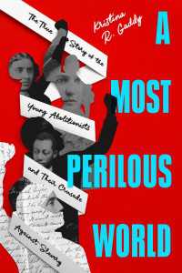 A Most Perilous World : The True Story of the Young Abolitionists and Their Crusade Against Slavery