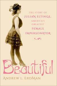 Beautiful : The Story of Julian Eltinge, America's Greatest Female Impersonator