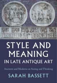 Style and Meaning in Late Antique Art : Ancients and Moderns on Seeing and Thinking