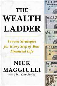 The Wealth Ladder : Proven Strategies for Every Step of Your Financial Life