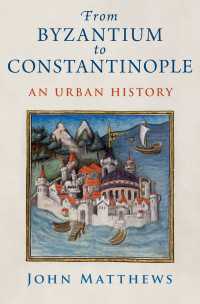 ビザンティウムからコンスタンティノープルへ：都市の歴史<br>From Byzantium to Constantinople : An Urban History