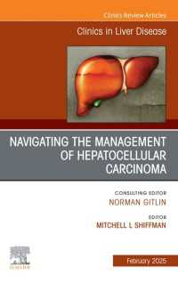 Navigating the Management of Hepatocellular Carcinoma, An Issue of Clinics in Liver Disease : Navigating the Management of Hepatocellular Carcinoma, An Issue of Clinics in Liver Disease, E-Book
