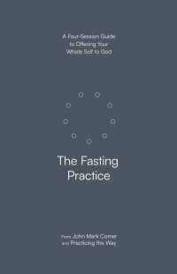 The Fasting Practice : A Four-Session Guide to Offering Your Whole Self to God