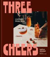 Three Cheers : Cocktails Three Ways: Classics, Riffs, and Zero-Proof Sips