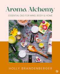 Aroma Alchemy : Essential Oils for Mind, Body and Home