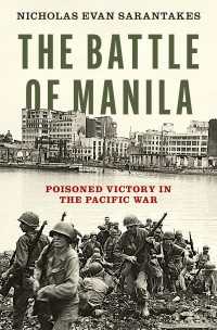 The Battle of Manila : Poisoned Victory in the Pacific War