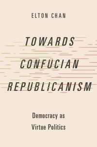 儒教共和主義への道：徳の政治としての民主主義<br>Towards Confucian Republicanism : Democracy as Virtue Politics