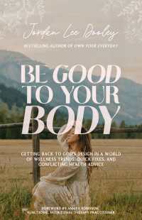 Be Good to Your Body : Getting Back to God's Design in a World of Wellness Trends, Quick Fixes, and Conflicting Health Advice